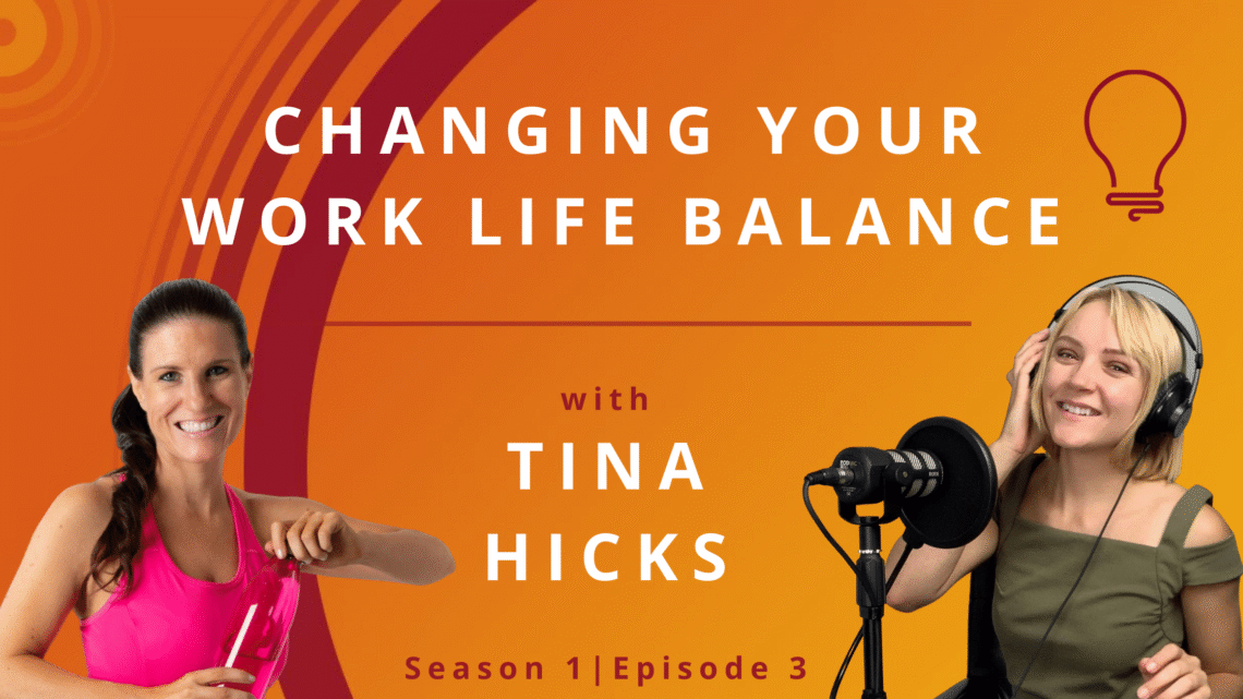 Changing Your Work Life Balance with Tina Hicks