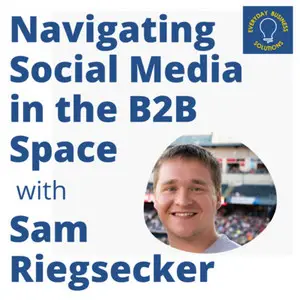 Navigating Social Media in the B2B Space with Sam Riegsecker